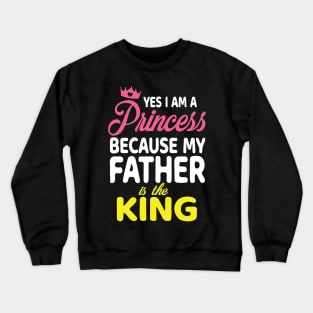 Yes I Am A Princess Because My Father Is The King Daddy Papa Crewneck Sweatshirt